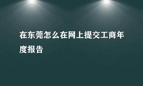在东莞怎么在网上提交工商年度报告