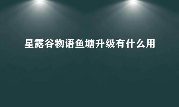 星露谷物语鱼塘升级有什么用