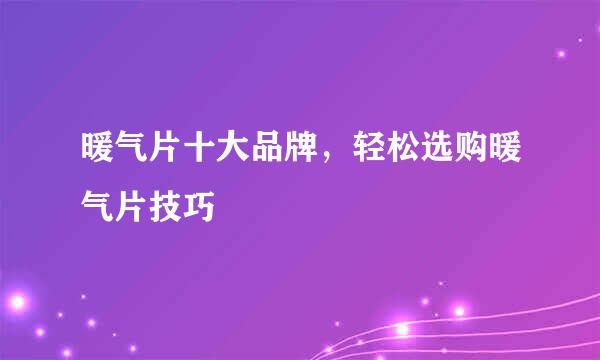 暖气片十大品牌，轻松选购暖气片技巧