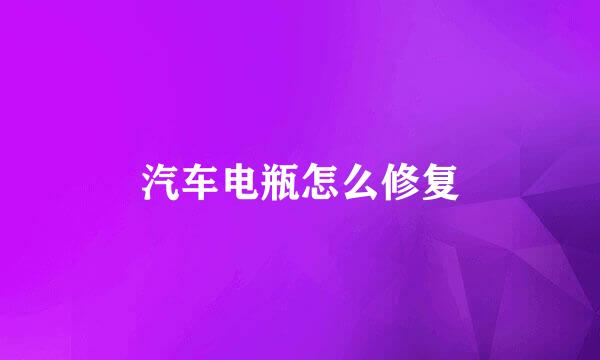 汽车电瓶怎么修复