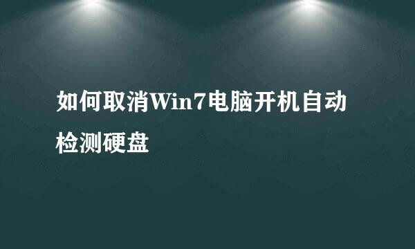 如何取消Win7电脑开机自动检测硬盘