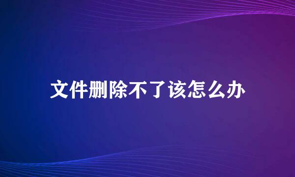 文件删除不了该怎么办