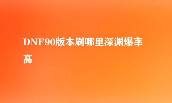 DNF90版本刷哪里深渊爆率高