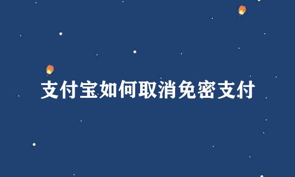 支付宝如何取消免密支付