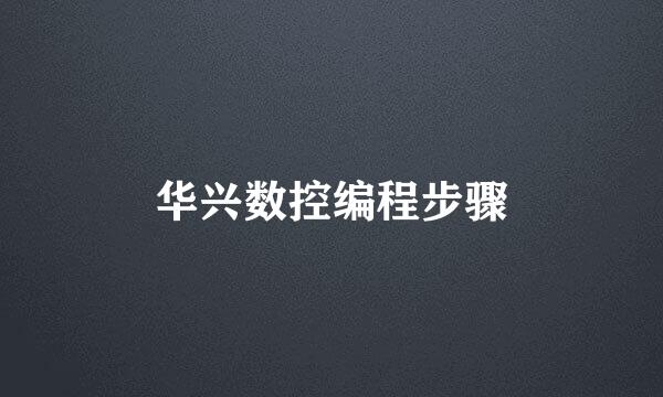 华兴数控编程步骤