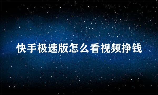 快手极速版怎么看视频挣钱