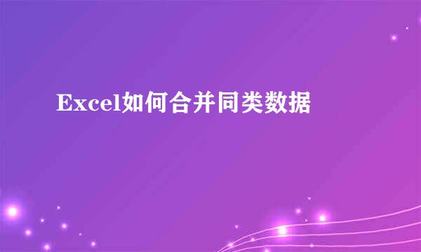 Excel如何合并同类数据