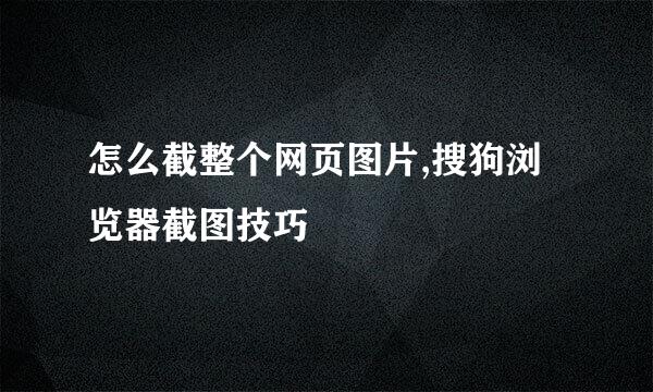怎么截整个网页图片,搜狗浏览器截图技巧