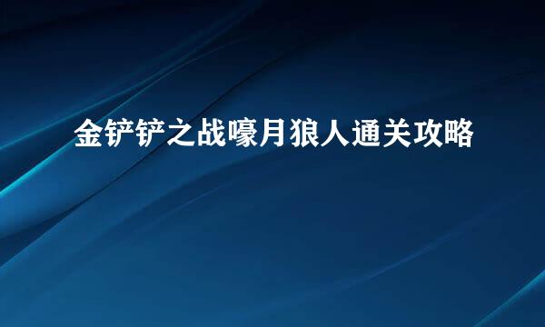 金铲铲之战嚎月狼人通关攻略