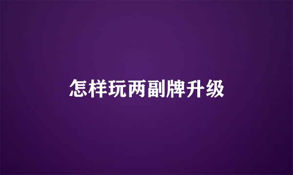 怎样玩两副牌升级