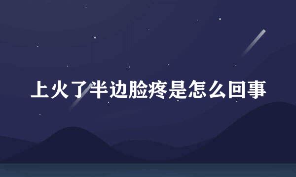 上火了半边脸疼是怎么回事