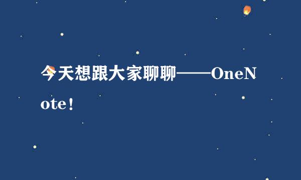 今天想跟大家聊聊——OneNote！