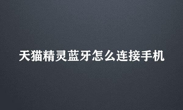 天猫精灵蓝牙怎么连接手机