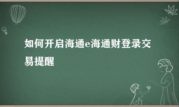 如何开启海通e海通财登录交易提醒