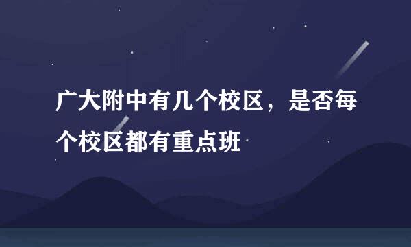 广大附中有几个校区，是否每个校区都有重点班