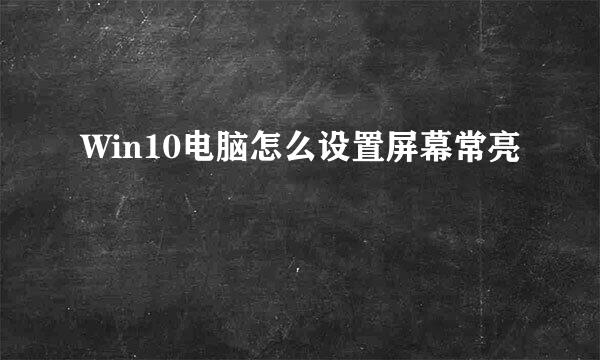 Win10电脑怎么设置屏幕常亮