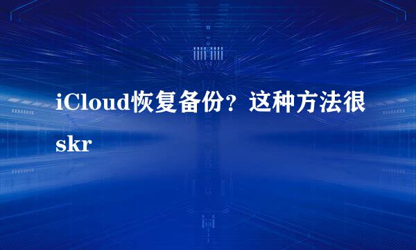 iCloud恢复备份？这种方法很skr
