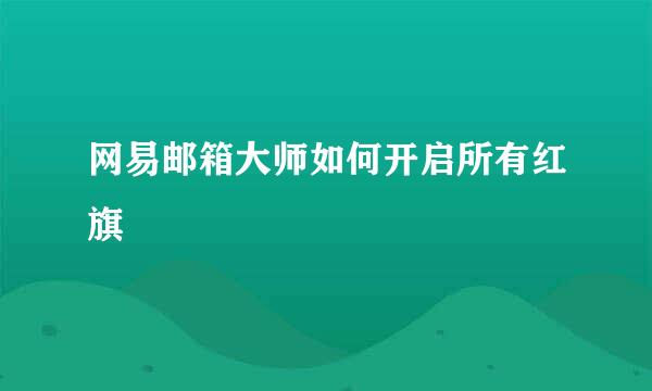 网易邮箱大师如何开启所有红旗