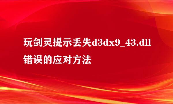 玩剑灵提示丢失d3dx9_43.dll错误的应对方法