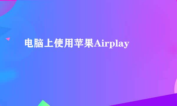 电脑上使用苹果Airplay