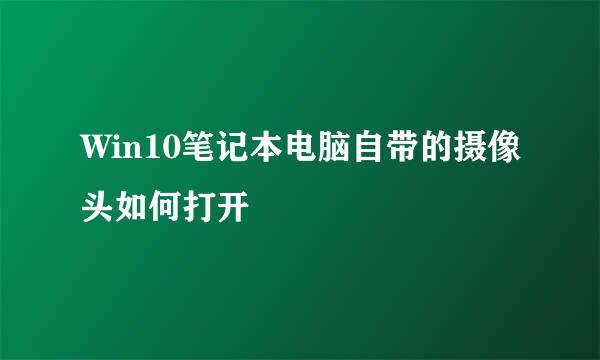 Win10笔记本电脑自带的摄像头如何打开