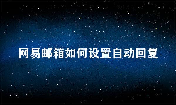 网易邮箱如何设置自动回复