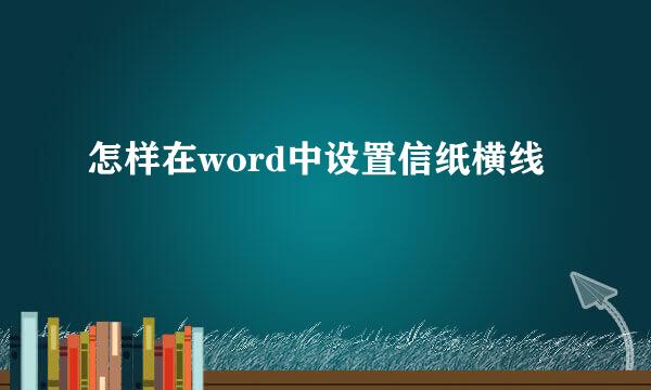 怎样在word中设置信纸横线