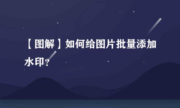 【图解】如何给图片批量添加水印？