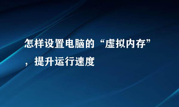 怎样设置电脑的“虚拟内存”，提升运行速度