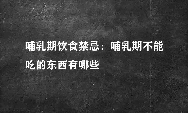 哺乳期饮食禁忌：哺乳期不能吃的东西有哪些