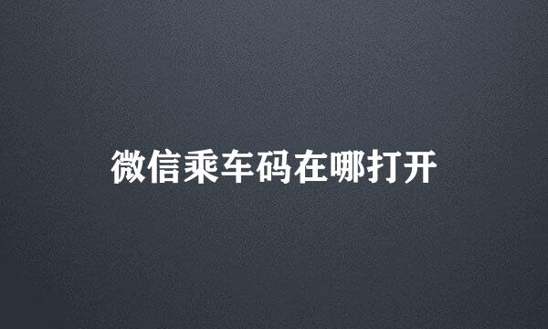 微信乘车码在哪打开