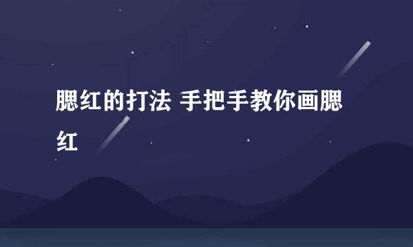 腮红的打法 手把手教你画腮红