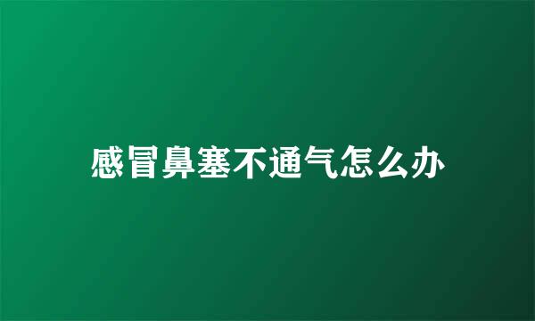 感冒鼻塞不通气怎么办