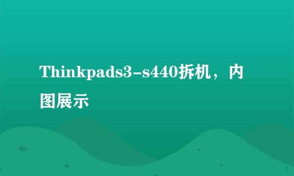 Thinkpads3-s440拆机，内图展示