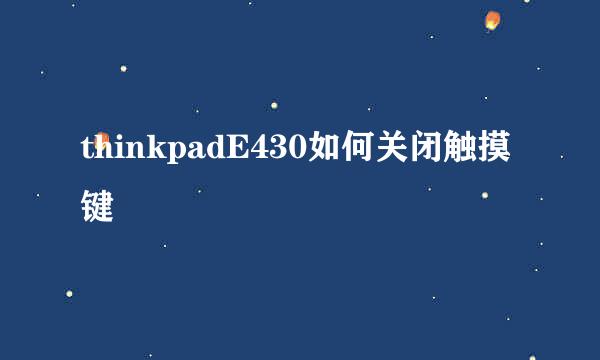 thinkpadE430如何关闭触摸键