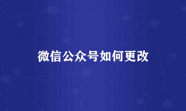 微信公众号如何更改