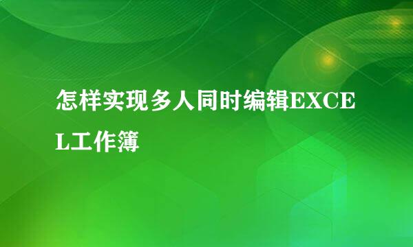 怎样实现多人同时编辑EXCEL工作簿