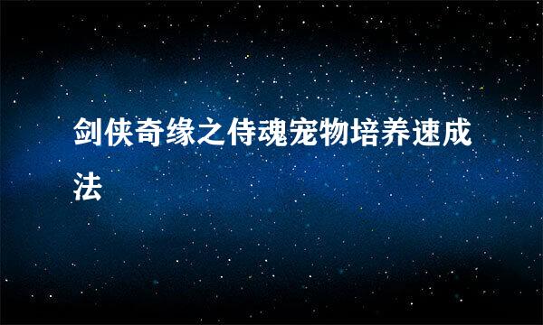 剑侠奇缘之侍魂宠物培养速成法