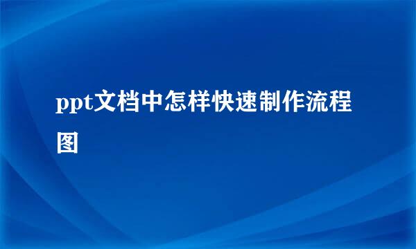 ppt文档中怎样快速制作流程图