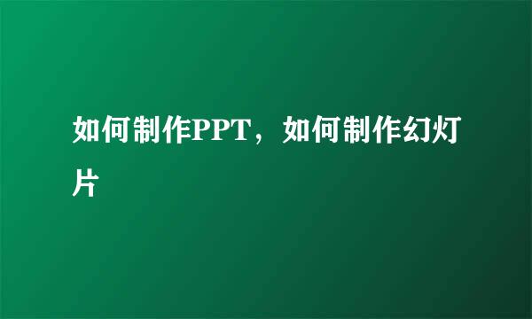 如何制作PPT，如何制作幻灯片