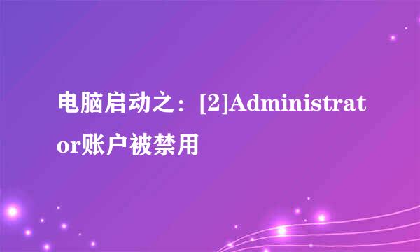 电脑启动之：[2]Administrator账户被禁用