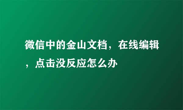 微信中的金山文档，在线编辑，点击没反应怎么办