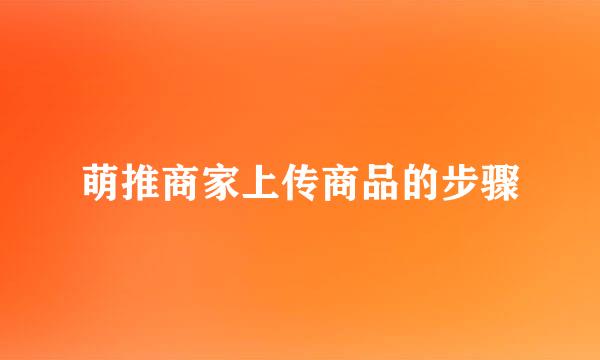 萌推商家上传商品的步骤