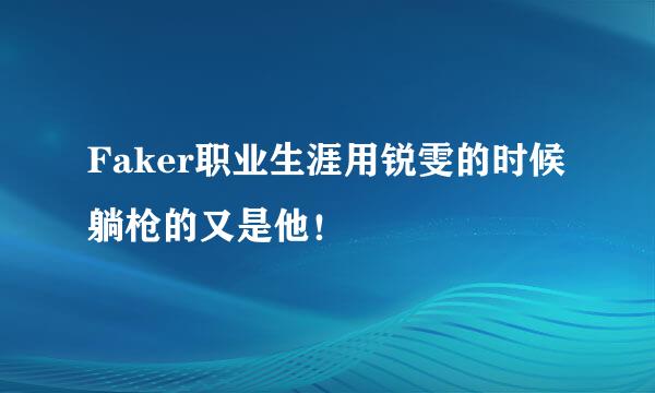 Faker职业生涯用锐雯的时候躺枪的又是他！