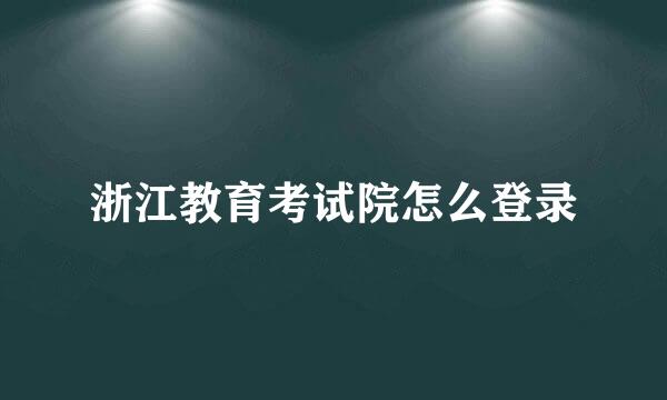 浙江教育考试院怎么登录