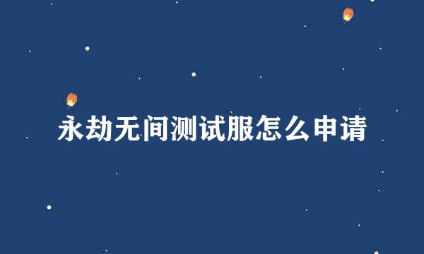 永劫无间测试服怎么申请
