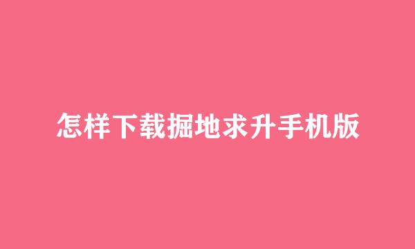 怎样下载掘地求升手机版