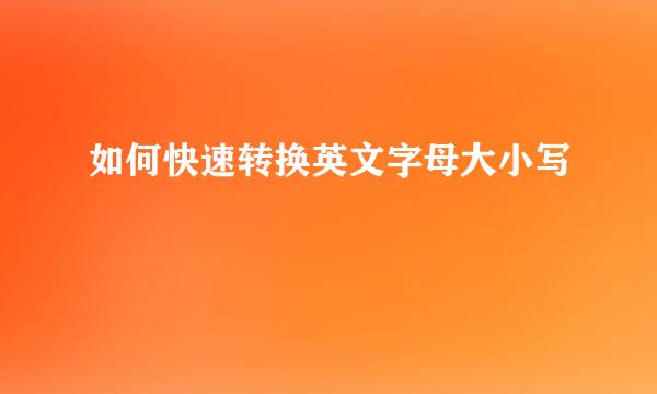 如何快速转换英文字母大小写