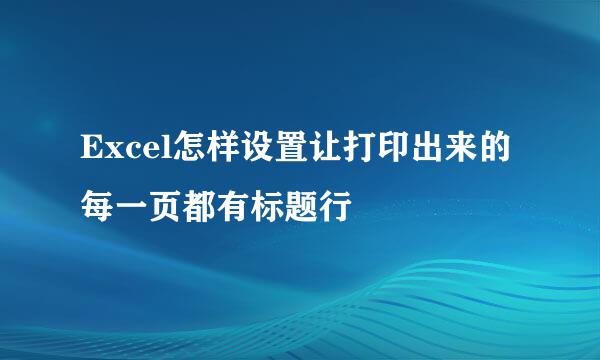 Excel怎样设置让打印出来的每一页都有标题行