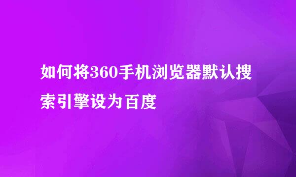 如何将360手机浏览器默认搜索引擎设为百度